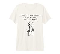 I Need Six Months Vacation Twice A Year Funny Premium T-Shirt