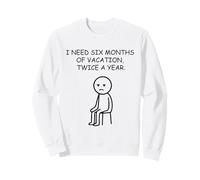 I Need Six Months Vacation Twice A Year Funny Sweatshirt