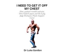 I Need to Get It Off My Chest: How a patient's recorded confession, Three Failed Lawyers and One Lying Judge Destroyed a Plastic Surgeon's Career: 3 (Unbutchered)