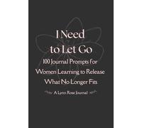 I Need to Let Go: 100 Journal Prompts for Women Learning to Release What No Longer Fits