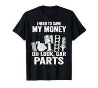 I Need To Save My Money Oh Look Car Parts Car Guy Mechanic T-Shirt