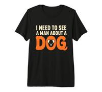 I Need to See a Man About a Dog Owner Canine Lover Pet Humor Premium T-Shirt