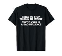 I Need To Stop Talking To Myself That F Is A Bad Influence T-Shirt