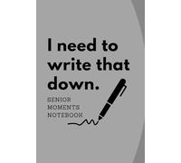 I Need to Write That Down - Senior Moments Notebook| a notebook for elderly persons who forget things sometimes