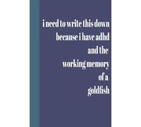 I need to write this down because I have ADHD and the working memory of a goldfish: A Funny ADHD Journal | Gift for Friends, Siblings, Co-workers | 5.5 x 8.5 inches 200 numbered Pages | 5mm Grid