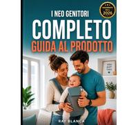 I NEO GENITORI COMPLETO GUIDA AL PRODOTTO: La guida definitiva per i genitori più esperti all'acquisto di articoli per neonati: cosa vale la pena comprare e come risparmiare
