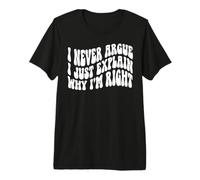 I Never Argue I Just Explain Why I'm Right Funny Saying Premium T-Shirt