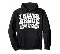 I Never Argue I Just Explain Why I'm Right Funny Saying Pullover Hoodie