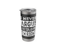 I Never Argue I Just Explain Why I'm Right Funny Saying Stainless Steel Insulated Tumbler