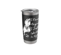 I Never Argue I Just Explain Why I'm Right Funny Saying Stainless Steel Insulated Tumbler