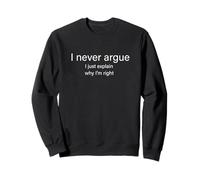 I Never Argue I Just Explain Why I'm Right Sweatshirt