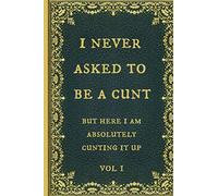 I never asked to be a cunt: Funny Novelty Gag Gift Notebook, Journal. Ideal For Secret Santa,Christmas & Birthdays.