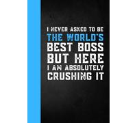 I Never Asked To Be The World's Best Boss: Funny Sarcastic Work Gag Gift for Office Humor Coworkers, Employees, Boss , Women, Men and Adults - Blank Lined Notebook Journal