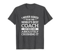 I Never Asked to be The World's Best Coach T-Shirt, Men, Dark Heather Grey, 3X-Large