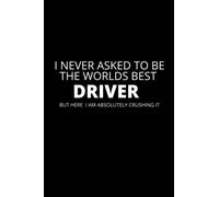 I Never Asked To Be the Worlds Best Driver: Funny Taxi Driver Notebook, Gag Gift, Stocking Filler, Secret Santa Card Alternative, Birthday Gift For A Driver