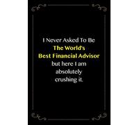 I Never Asked to Be the World's Best Financial Advisor.: Lined Notebook for Financial Advisor Gifts (Funny Office Journals) | 6x9 Inch 110 Pages Wide Ruled Paper