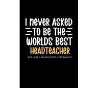 I Never Asked To Be the Worlds Best Headteacher Notebook: Lined Funny Headteacher Gift, 100 Page Appreciation Gag Gifts For Headteachers, Card Alternatives, Headteacher Birthday Gift