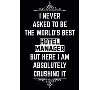 I Never Asked to Be the World's Best Hotel Manager But Here I am Absolutely Crushing It: HOTEL MANAGER Funny Notebook Gift for coworkers - Holiday ... MANAGER - Funny Gag Gifts For HOTEL MANAGER