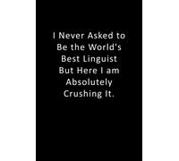 I Never Asked to be the World's Best Linguist But Here I am Absolutely Crushing it.: Lined Notebook For Goals Note And To Do List Help You To Organize And Memorize Your Ideas and Write your tasks