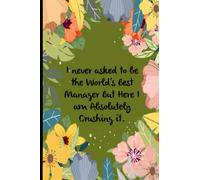 I never asked to be the World's Best Manager But Here I am Absolutely Crushing it: funny gag gift notebook journal for co-workers, friends and family (6x9 inches - 110 pages)