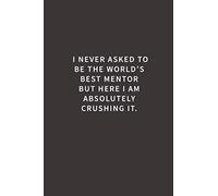 I never asked to be the World's Best Mentor: Lined notebook