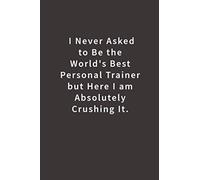 I never asked to be the World's Best Personal Trainer: Lined notebook
