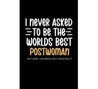 I Never Asked To Be the Worlds Best Postwoman: Funny Notebook, Postal Worker Gifts, Gag Gift, Stocking Filler, Secret Santa Card Alternative, Birthday Gift For Postwoman