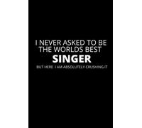 I Never Asked To Be the Worlds Best Singer: Lined Funny Singer Notebook, 100 Page Gag Gift, Stocking Filler, Secret Santa Card Alternative, Singer Birthday Gift