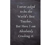 I never asked to be the World's Best Teacher, But Here I am Absolutely Crushing it.: Mentor Gift - Lined Blank Notebook Journal
