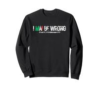 I NEVER BE WRONG (NEVER in Italian means NEVER) Sweatshirt