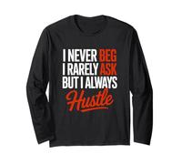 I Never Beg I Rarely Ask But I Always Hustle Long Sleeve T-Shirt