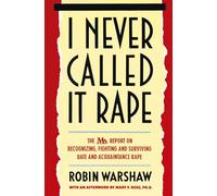 I Never Called It Rape: The Ms. Report on Recognizing, Fighting, and Surviving Date and Acquaintance Rape