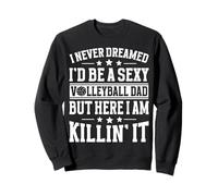 I Never Dreamed Grow Up Be Sexy Volleyball Dad But Killing Sweatshirt
