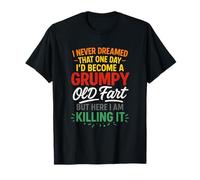 I Never Dreamed - Grumpy Old Fart Humor T-Shirt