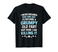 I Never Dreamed Grumpy Old Fart - Humorous Sarcasm T-Shirt