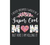 I Never Dreamed I Would Be a Cool Mam Mother Mom: Ruled Flower Journals Notebooks, Lined with 6x9 inches, 100 Pages, Memo Diary Subject Planner