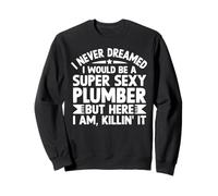I Never Dreamed I Would Be A Sexy Plumber Funny Sweatshirt