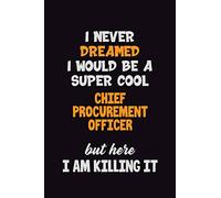I Never Dreamed I would Be A Super Cool Chief Procurement officer But Here I Am Killing It: 6x9 120 Pages Career Pride Motivational Quotes Blank Lined Job Notebook Journal