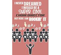 I Never Dreamed I Would Be A Super Cool Choir Director But Here I Am Rockin' It: Funny Gag Choir Director Gifts For Writing