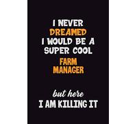 I Never Dreamed I would Be A Super Cool Farm Manager But Here I Am Killing It: 6x9 120 Pages Career Pride Motivational Quotes Blank Lined Job Notebook Journal