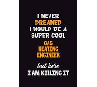 I Never Dreamed I would Be A Super Cool Gas Heating Engineer But Here I Am Killing It: 6x9 120 Pages Career Pride Motivational Quotes Blank Lined Job Notebook Journal