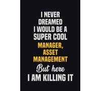 I Never Dreamed I Would Be A Super Cool Manager, Asset Management But Here I Am Killing It: 6x9 Career Motivational Notebook 120 Pages For Employees