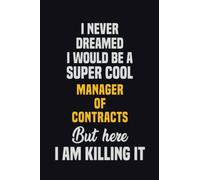 I Never Dreamed I Would Be A Super Cool Manager of Contracts But Here I Am Killing It: 6x9 Career Motivational Notebook 120 Pages For Employees