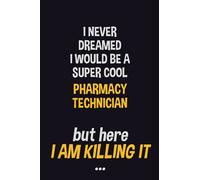 I never dreamed I would be a super cool Pharmacy Technician but here I am killing it: Job Related Motivational Quotes 6x9 120 Pages Blank Lined Writing Notebook Journal