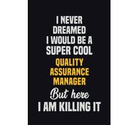 I Never Dreamed I Would Be A Super Cool Quality Assurance Manager But Here I Am Killing It: 6x9 Career Motivational Notebook 120 Pages For Employees