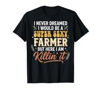 I Never Dreamed I Would Be A Super Sexy Farmer But Here I Am T-Shirt