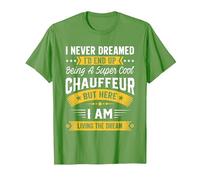 I Never Dreamed I'd Be A Cool Chauffeur Funny Chauffeur T-Shirt, Men, Grass Green, Medium