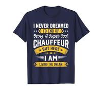 I Never Dreamed I'd Be A Cool Chauffeur Funny Chauffeur T-Shirt, Men, Navy Blue, Medium