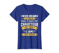 I Never Dreamed I'd Be A Cool Chauffeur Funny Chauffeur T-Shirt, Women, Royal Blue, Small