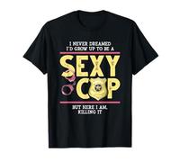 I Never Dreamed I'd Be A Sexy Cop - Policeman Police Officer T-Shirt
